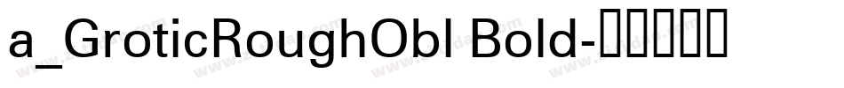 a_GroticRoughObl Bold字体转换
